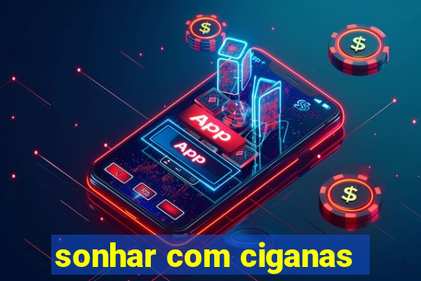 sonhar com ciganas